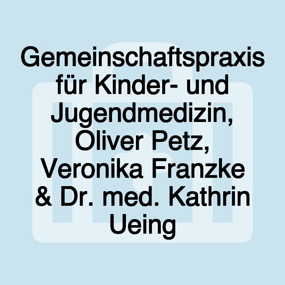 Gemeinschaftspraxis für Kinder- und Jugendmedizin, Oliver Petz, Veronika Franzke & Dr. med. Kathrin Ueing