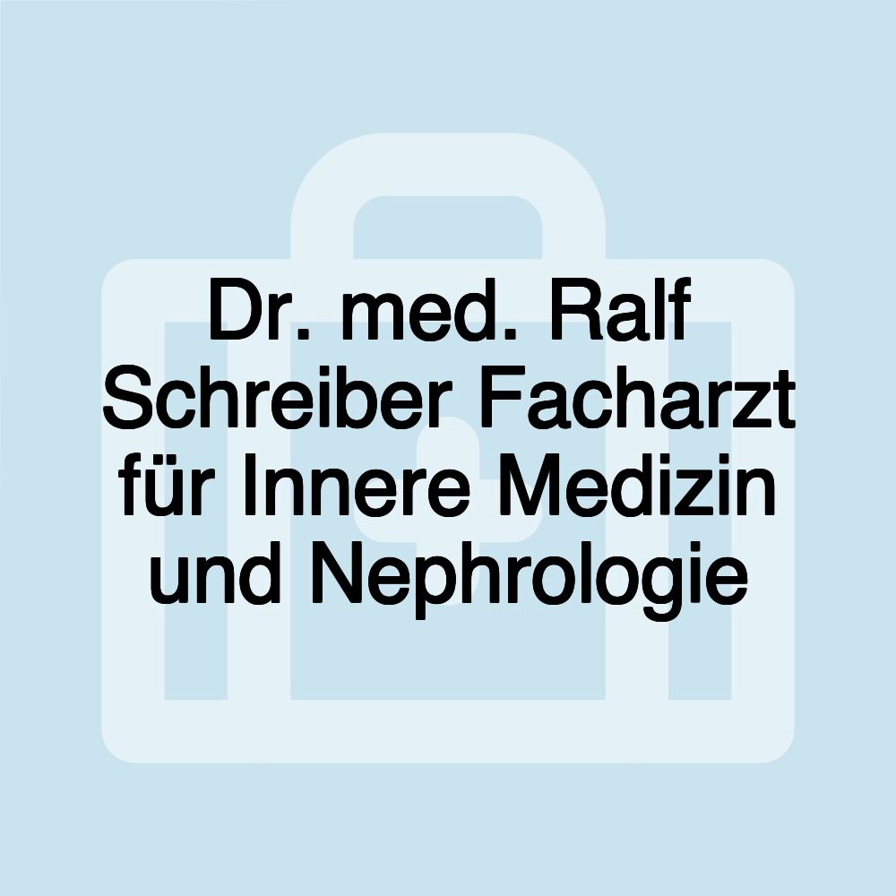 Dr. med. Ralf Schreiber Facharzt für Innere Medizin und Nephrologie