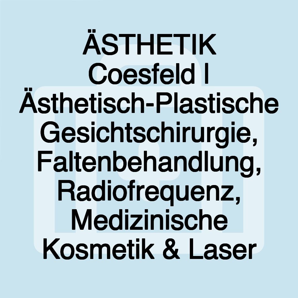 ÄSTHETIK Coesfeld | Ästhetisch-Plastische Gesichtschirurgie, Faltenbehandlung, Radiofrequenz, Medizinische Kosmetik & Laser