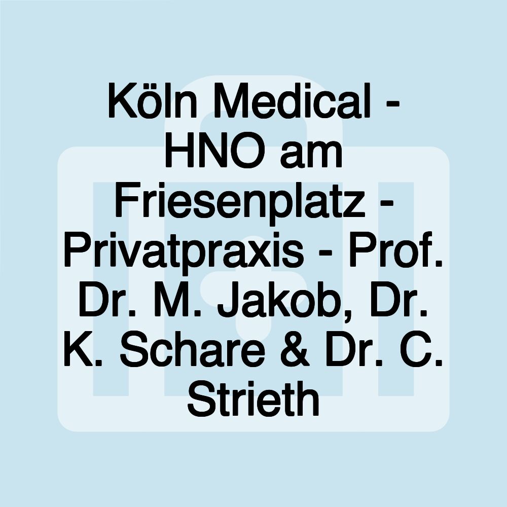 Köln Medical - HNO am Friesenplatz - Privatpraxis - Prof. Dr. M. Jakob, Dr. K. Schare & Dr. C. Strieth