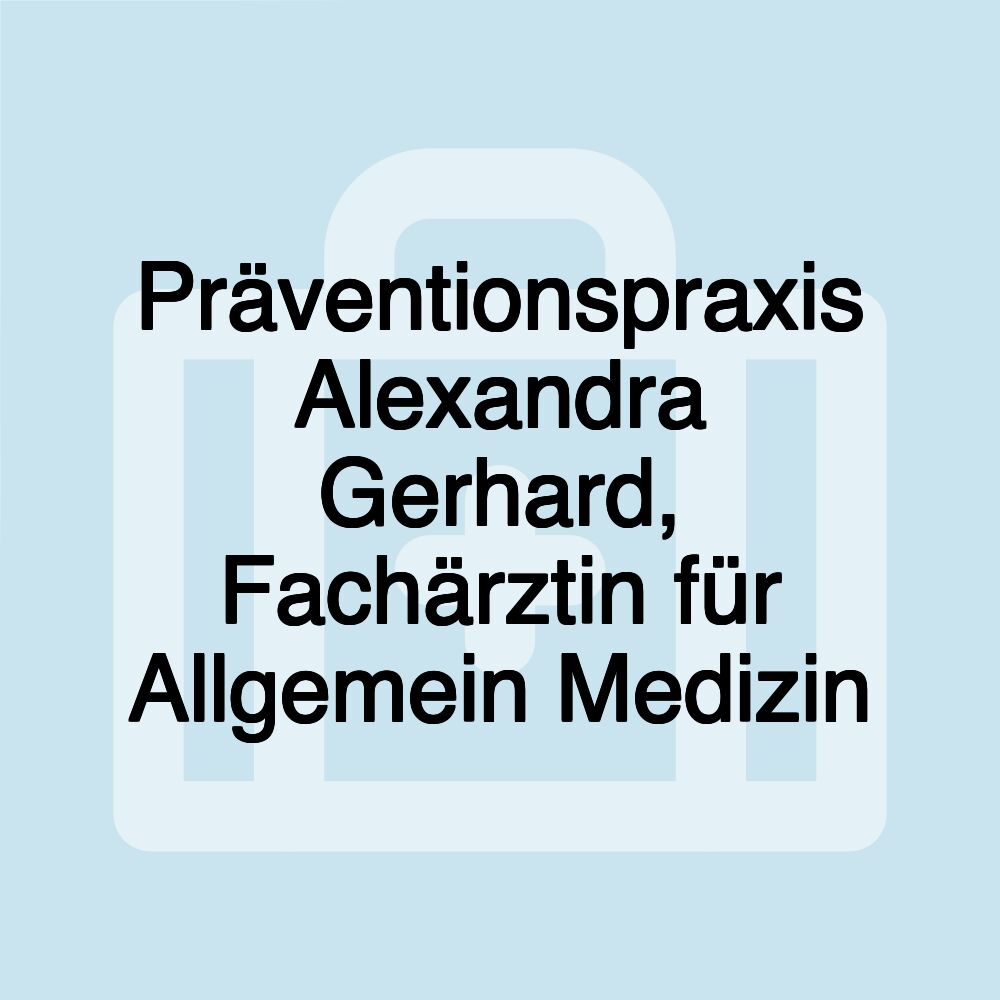 Präventionspraxis Alexandra Gerhard, Fachärztin für Allgemein Medizin