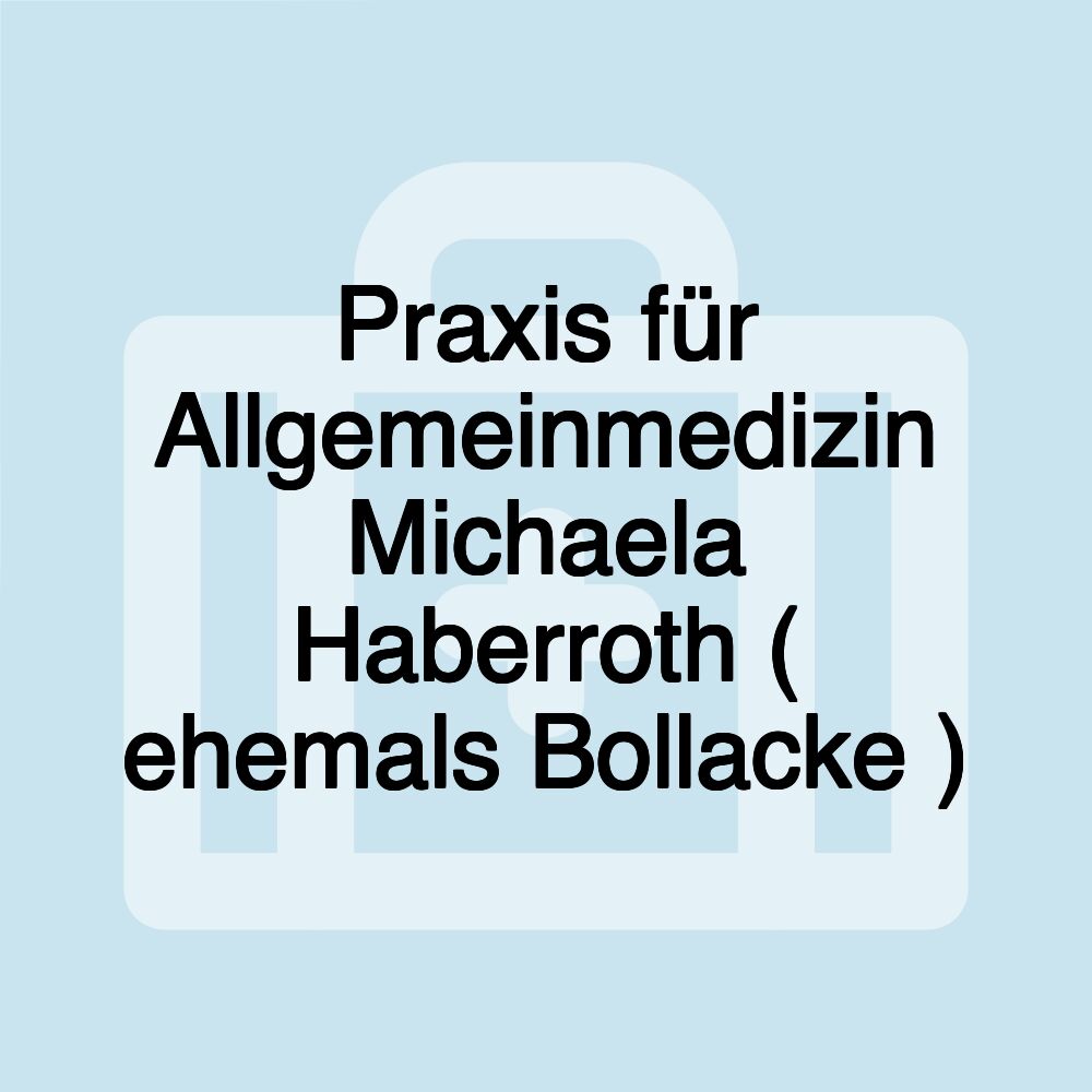 Praxis für Allgemeinmedizin Michaela Haberroth ( ehemals Bollacke )