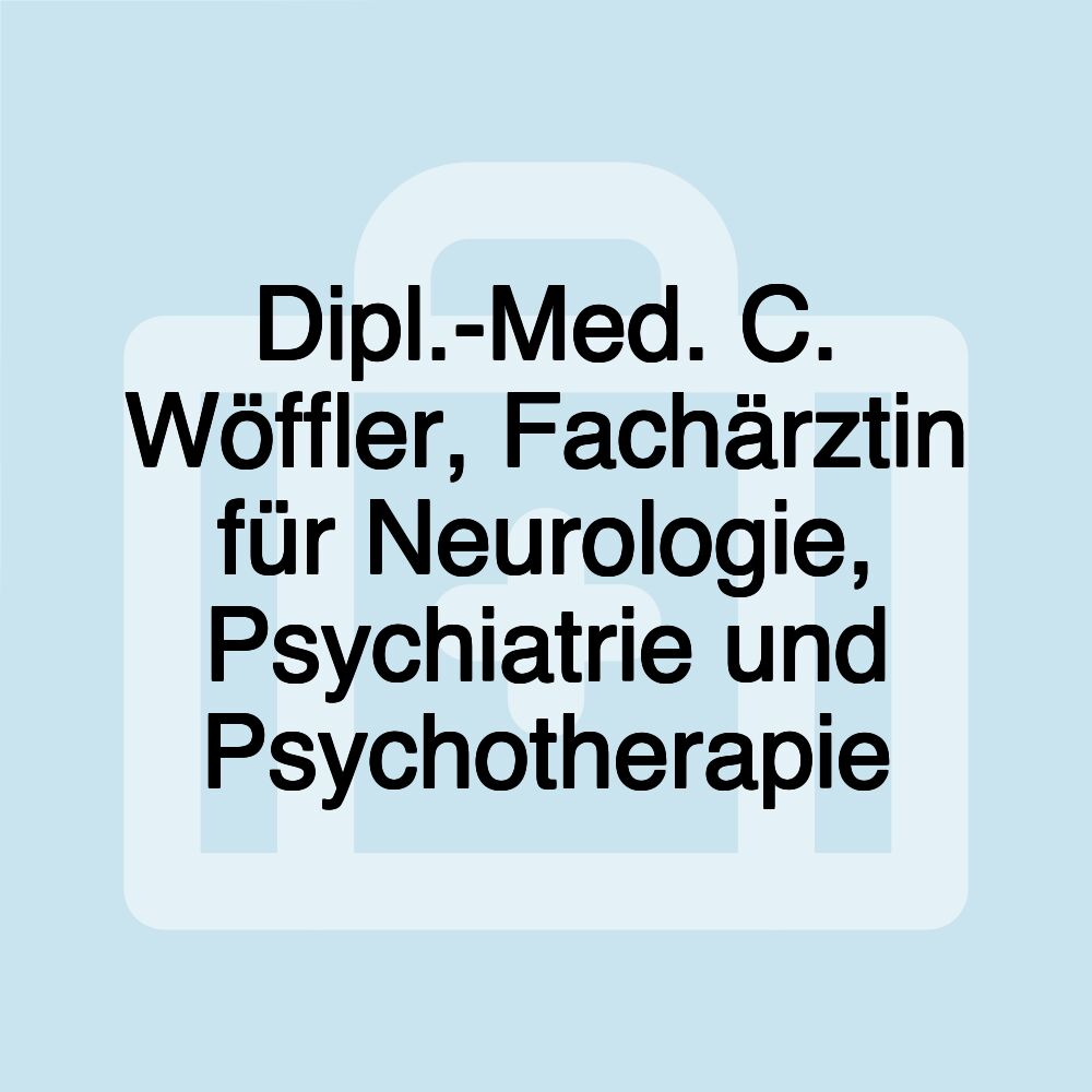 Dipl.-Med. C. Wöffler, Fachärztin für Neurologie, Psychiatrie und Psychotherapie