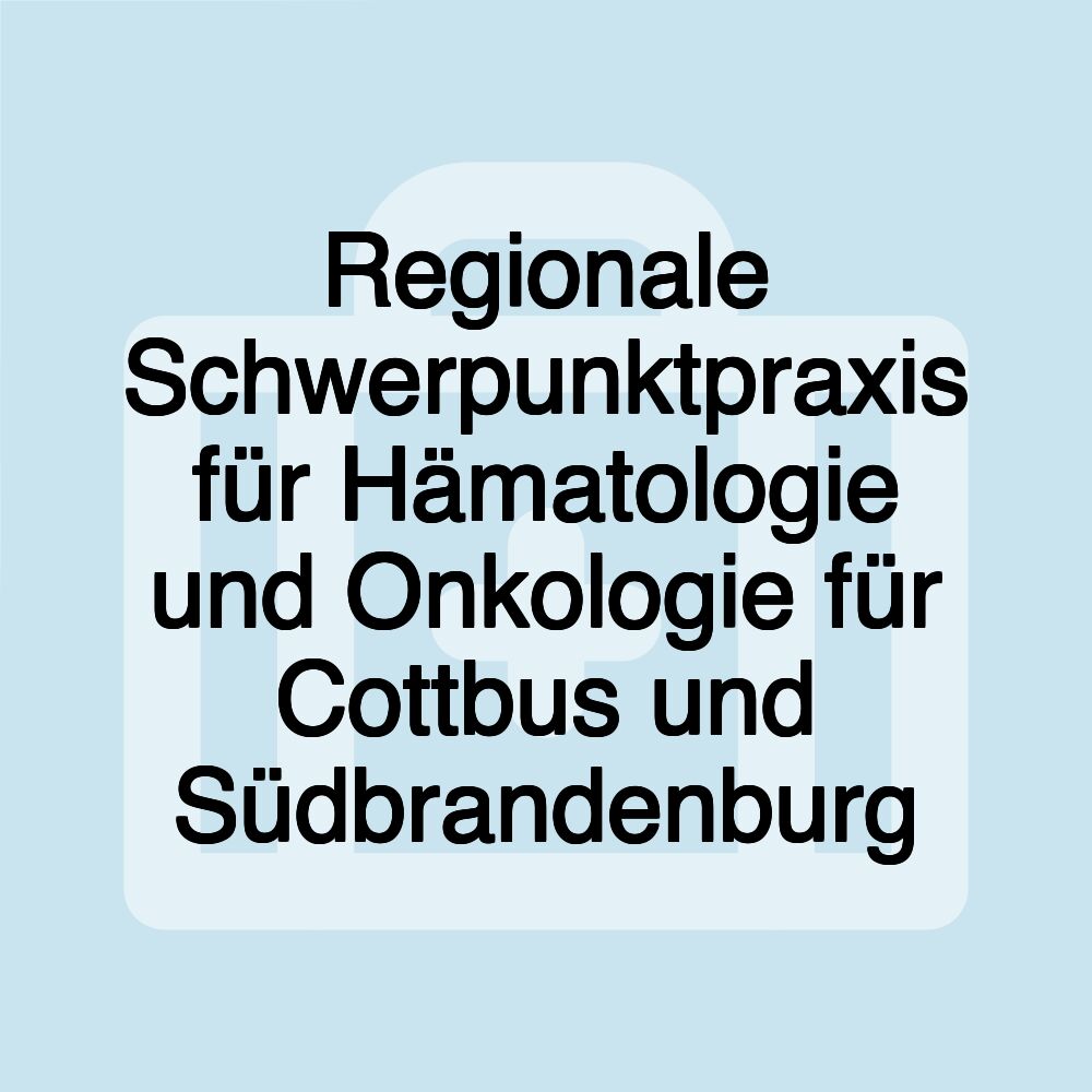 Regionale Schwerpunktpraxis für Hämatologie und Onkologie für Cottbus und Südbrandenburg