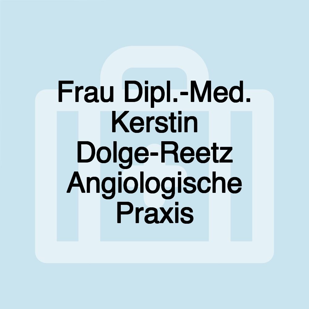 Frau Dipl.-Med. Kerstin Dolge-Reetz Angiologische Praxis