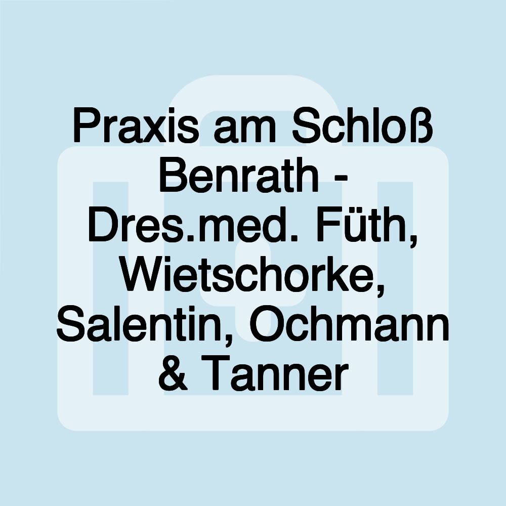 Praxis am Schloß Benrath - Dres.med. Füth, Wietschorke, Salentin, Ochmann & Tanner