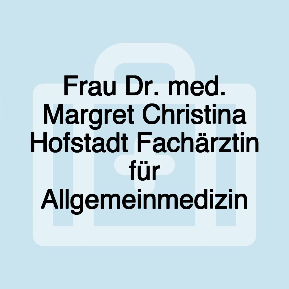 Frau Dr. med. Margret Christina Hofstadt Fachärztin für Allgemeinmedizin