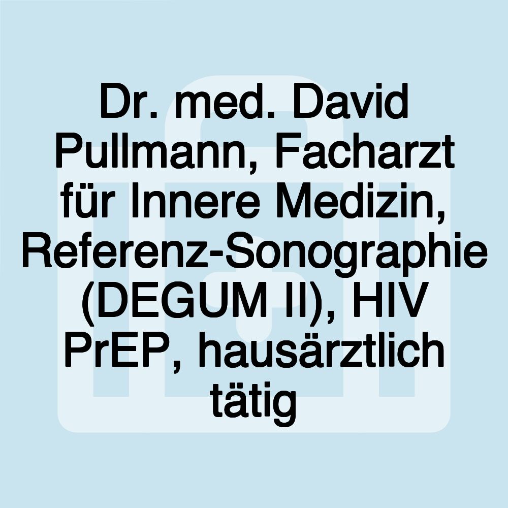 Dr. med. David Pullmann, Facharzt für Innere Medizin, Referenz-Sonographie (DEGUM II), HIV PrEP, hausärztlich tätig