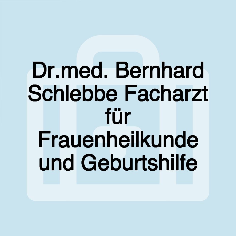 Dr.med. Bernhard Schlebbe Facharzt für Frauenheilkunde und Geburtshilfe