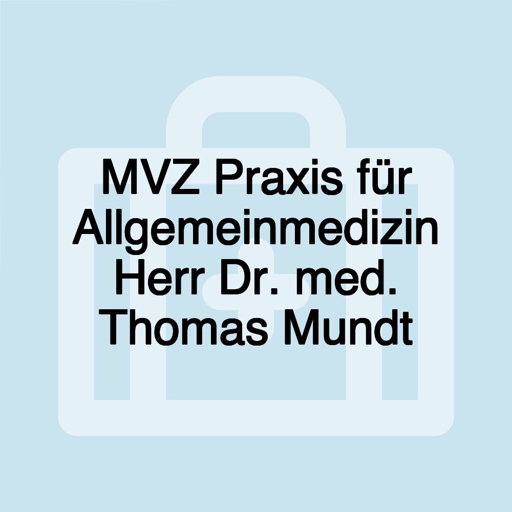 MVZ Praxis für Allgemeinmedizin Herr Dr. med. Thomas Mundt