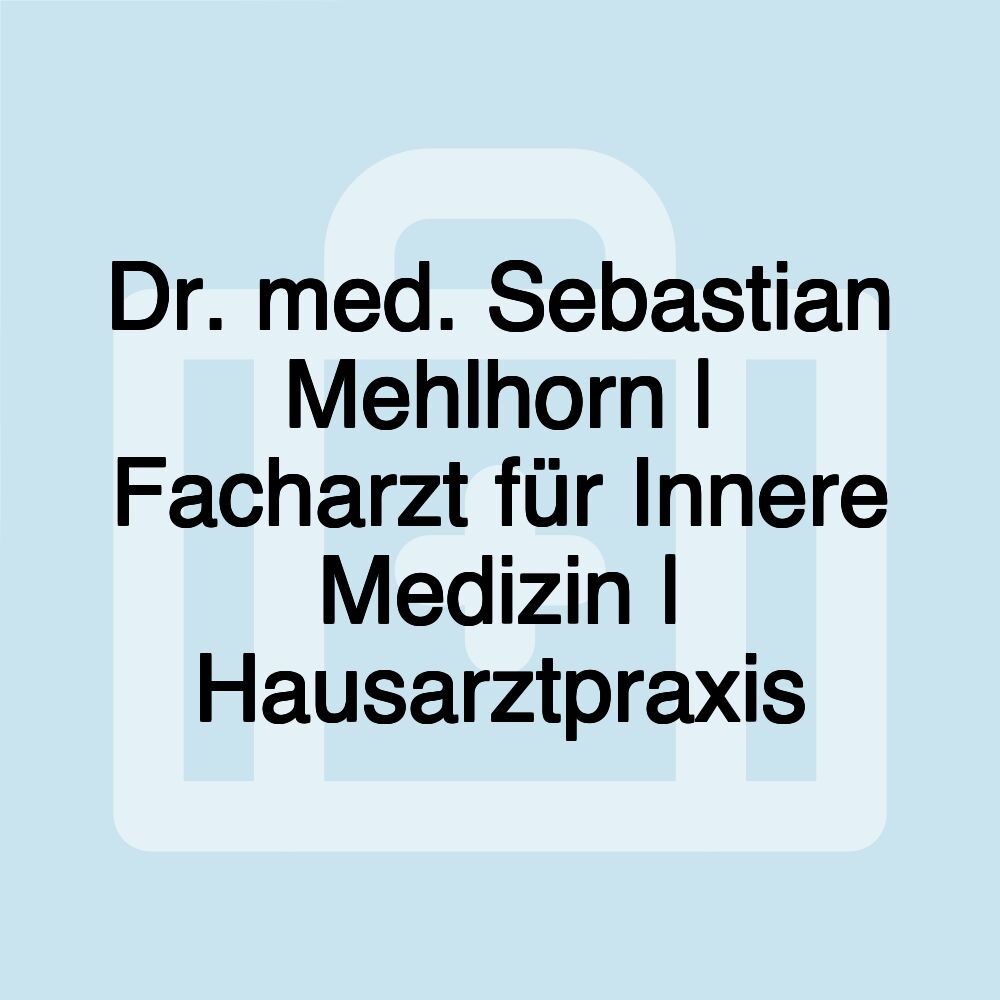 Dr. med. Sebastian Mehlhorn | Facharzt für Innere Medizin | Hausarztpraxis