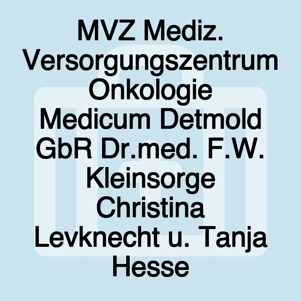 MVZ Mediz. Versorgungszentrum Onkologie Medicum Detmold GbR Dr.med. F.W. Kleinsorge Christina Levknecht u. Tanja Hesse