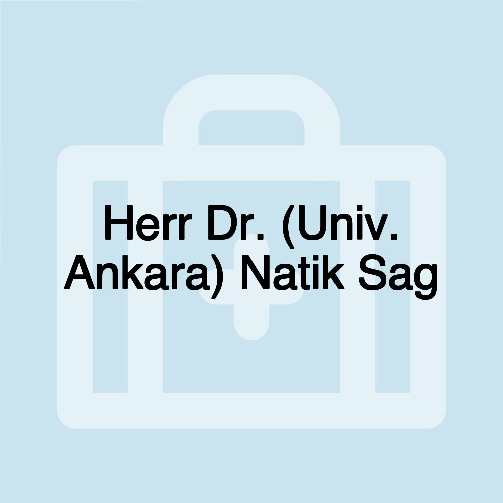 Herr Dr. (Univ. Ankara) Natik Sag