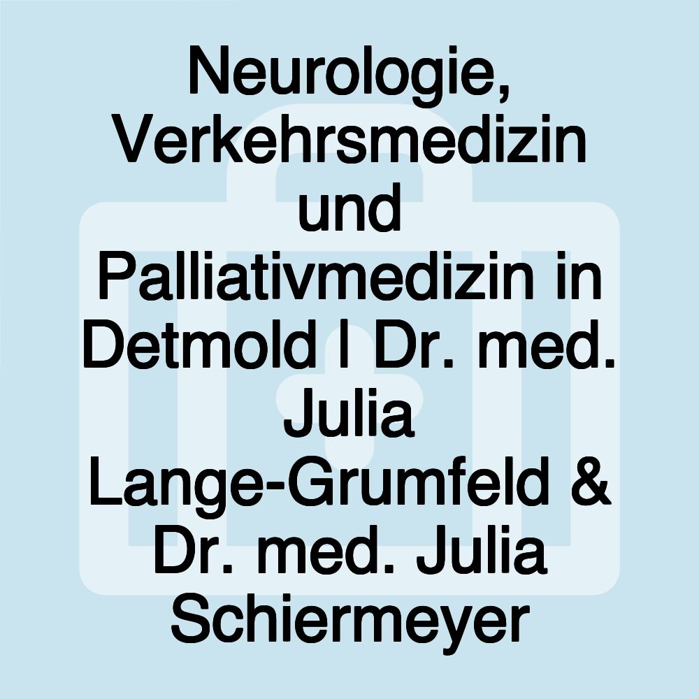 Neurologie, Verkehrsmedizin und Palliativmedizin in Detmold | Dr. med. Julia Lange-Grumfeld & Dr. med. Julia Schiermeyer