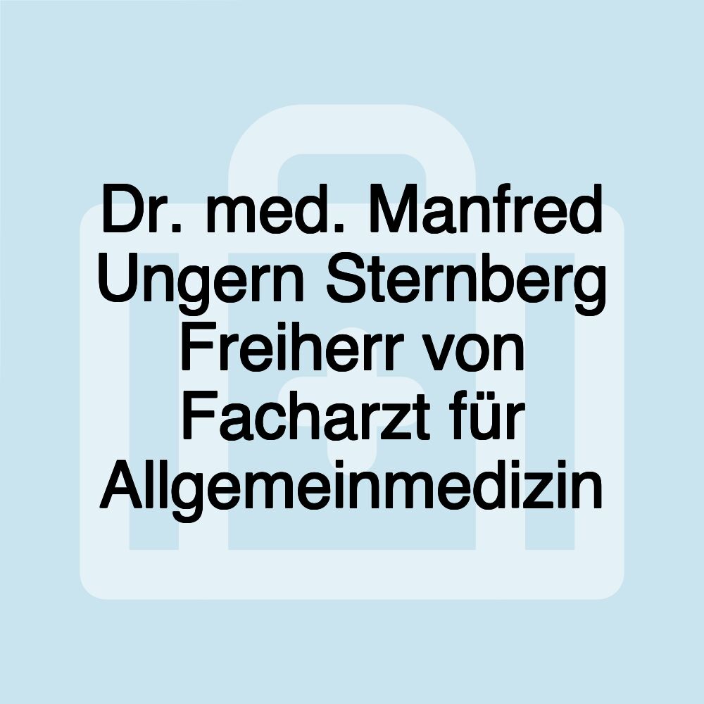 Dr. med. Manfred Ungern Sternberg Freiherr von Facharzt für Allgemeinmedizin