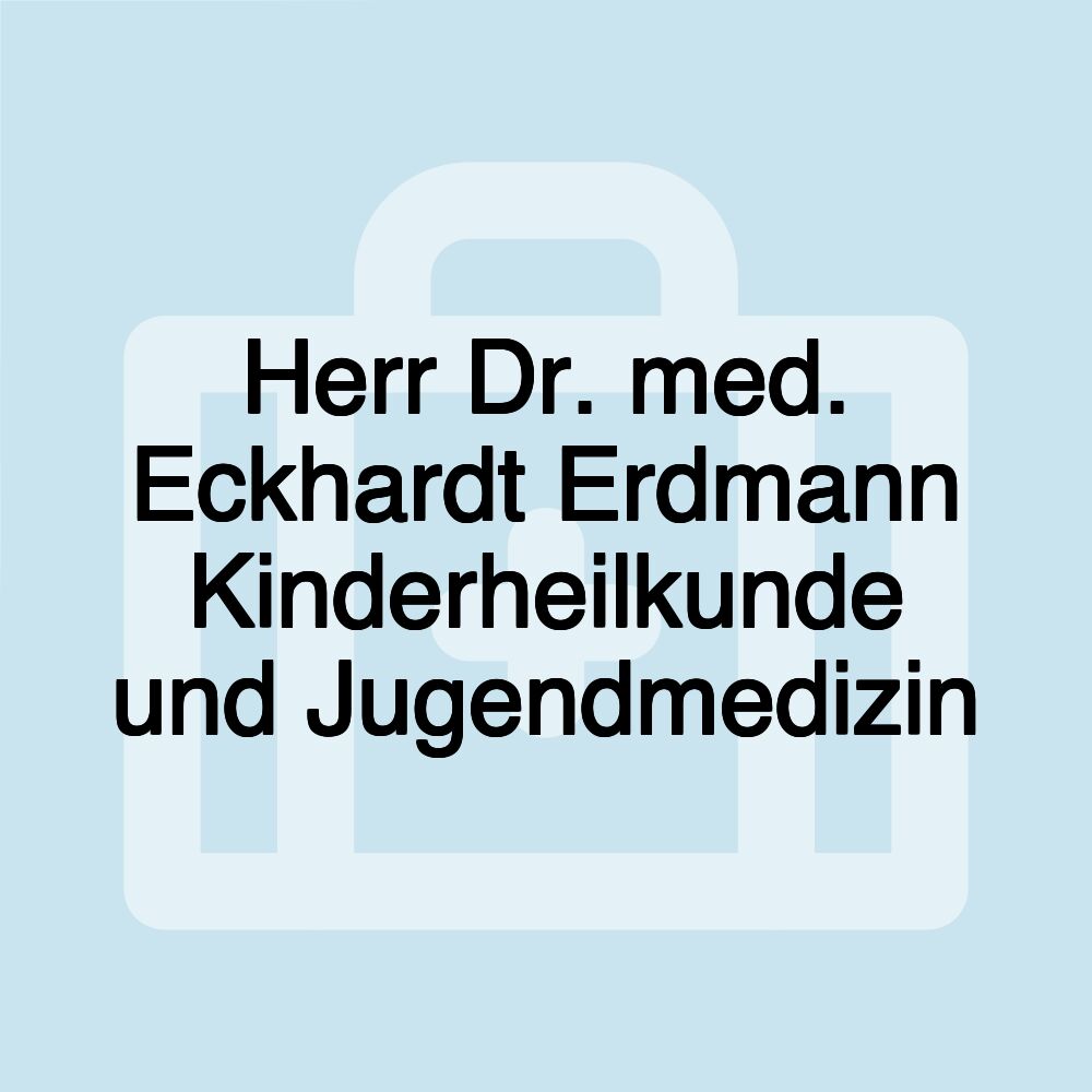 Herr Dr. med. Eckhardt Erdmann Kinderheilkunde und Jugendmedizin