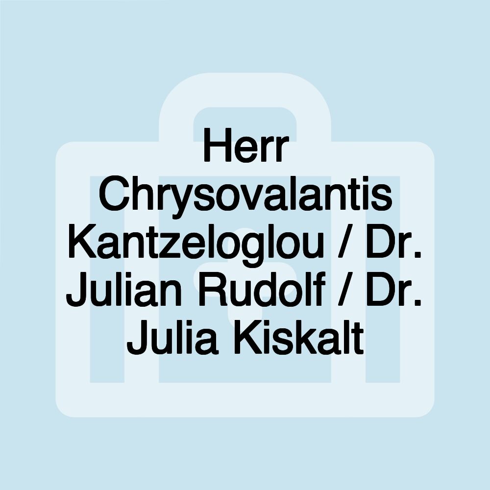 Herr Chrysovalantis Kantzeloglou / Dr. Julian Rudolf / Dr. Julia Kiskalt