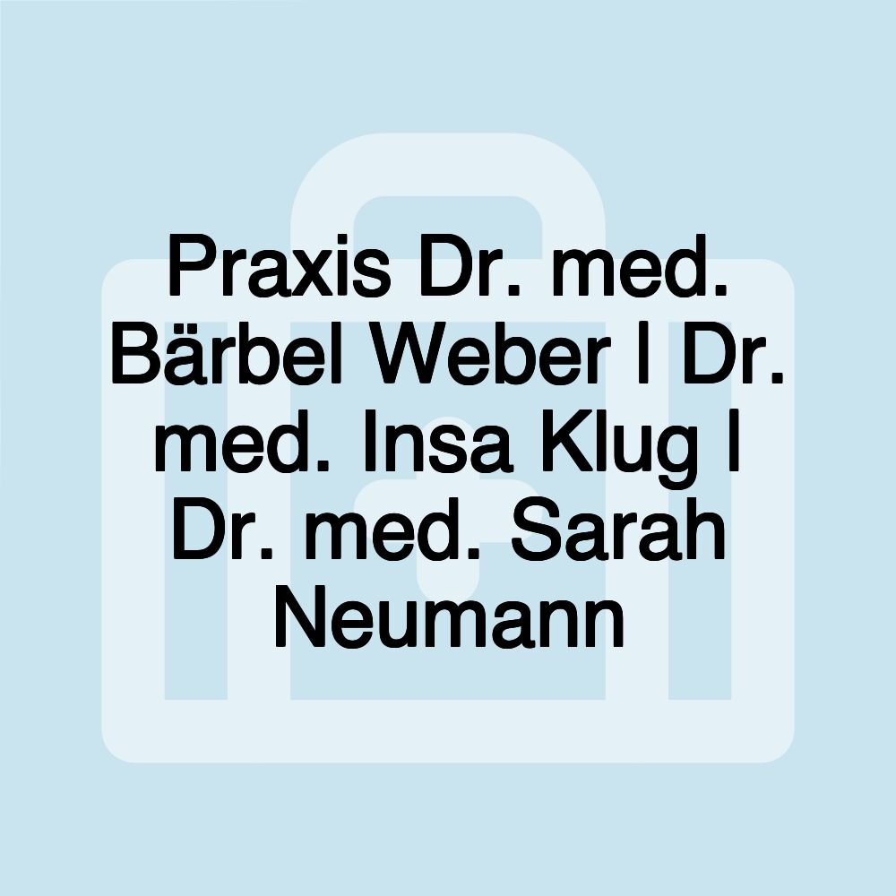 Praxis Dr. med. Bärbel Weber | Dr. med. Insa Klug | Dr. med. Sarah Neumann