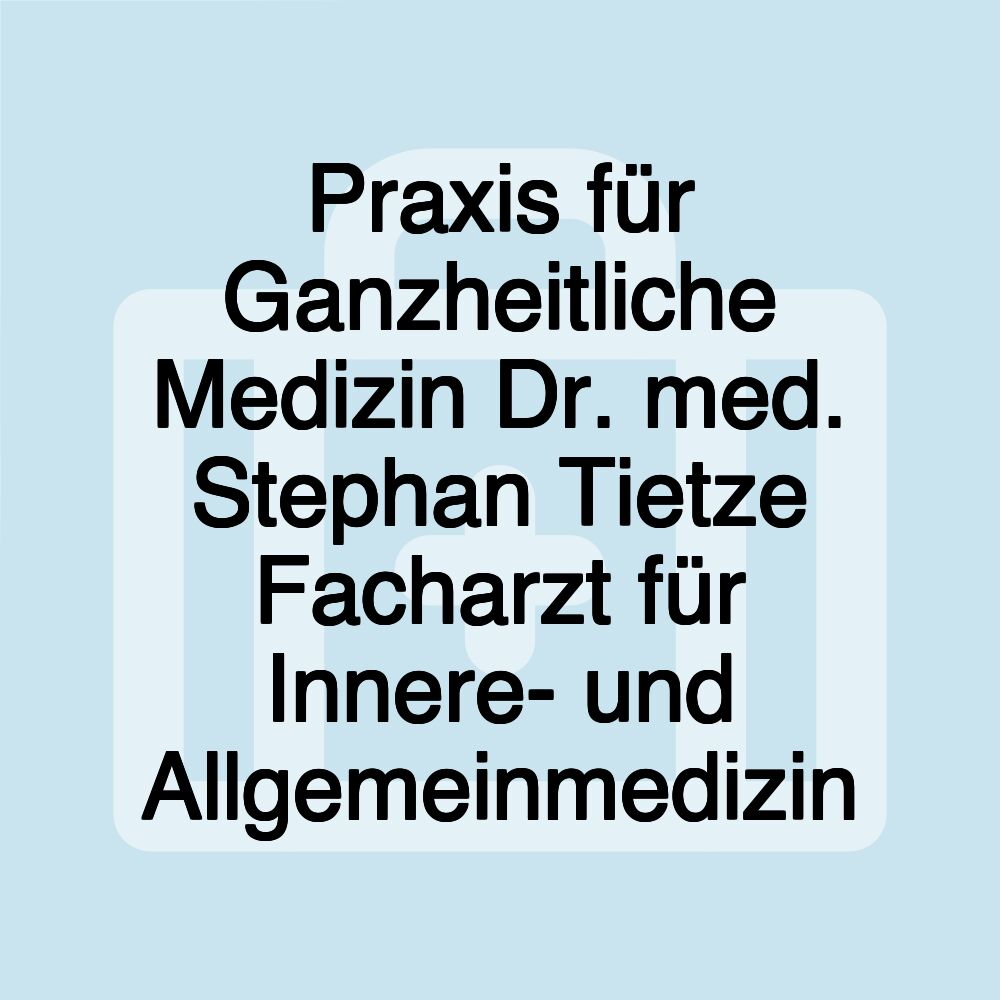 Praxis für Ganzheitliche Medizin Dr. med. Stephan Tietze Facharzt für Innere- und Allgemeinmedizin