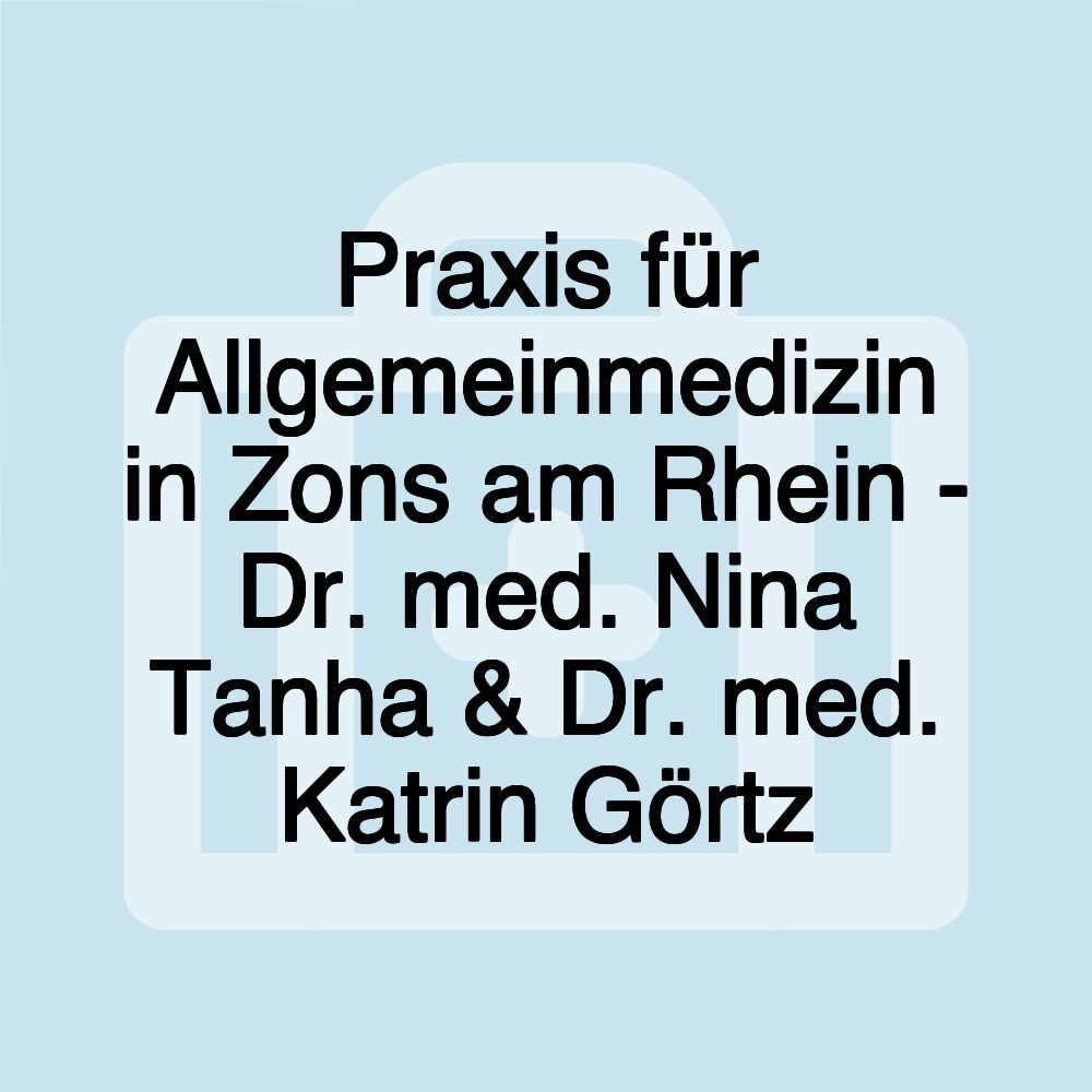 Praxis für Allgemeinmedizin in Zons am Rhein - Dr. med. Nina Tanha & Dr. med. Katrin Görtz