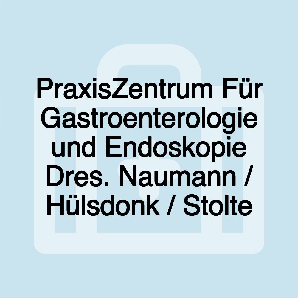 PraxisZentrum Für Gastroenterologie und Endoskopie Dres. Naumann / Hülsdonk / Stolte