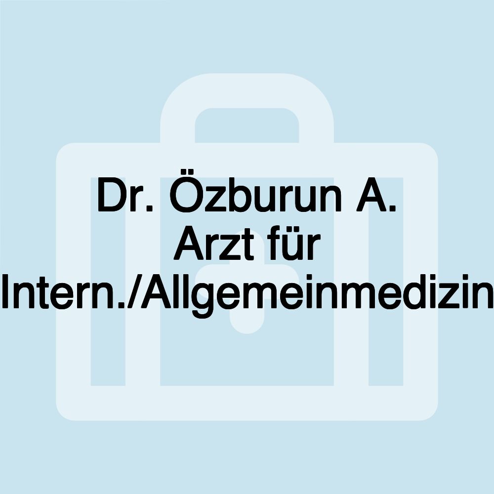 Dr. Özburun A. Arzt für Intern./Allgemeinmedizin