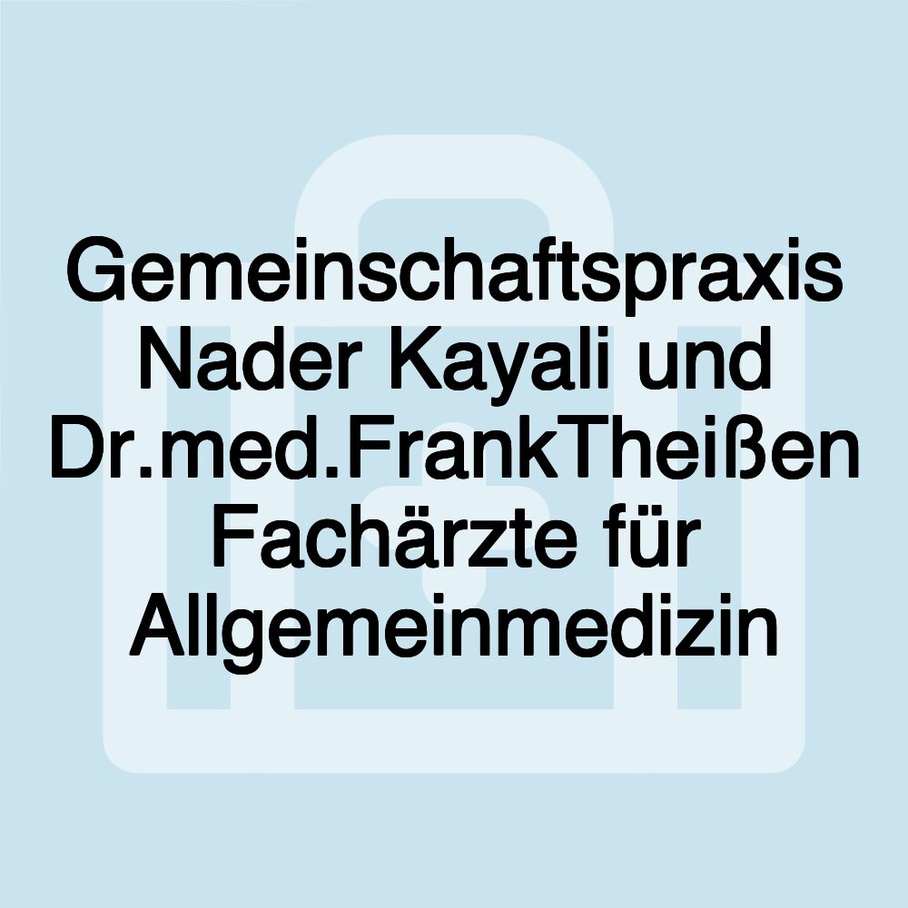 Gemeinschaftspraxis Nader Kayali und Dr.med.FrankTheißen Fachärzte für Allgemeinmedizin