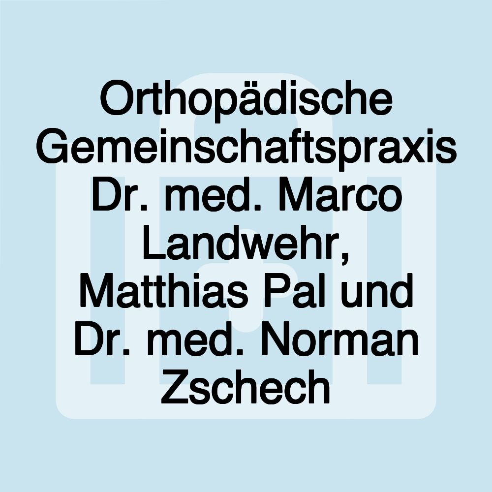 Orthopädische Gemeinschaftspraxis Dr. med. Marco Landwehr, Matthias Pal und Dr. med. Norman Zschech