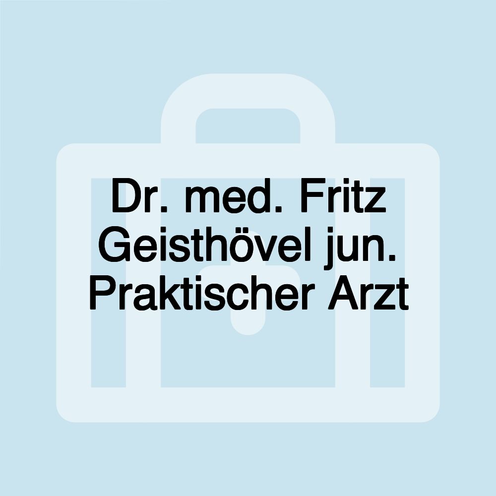 Dr. med. Fritz Geisthövel jun. Praktischer Arzt