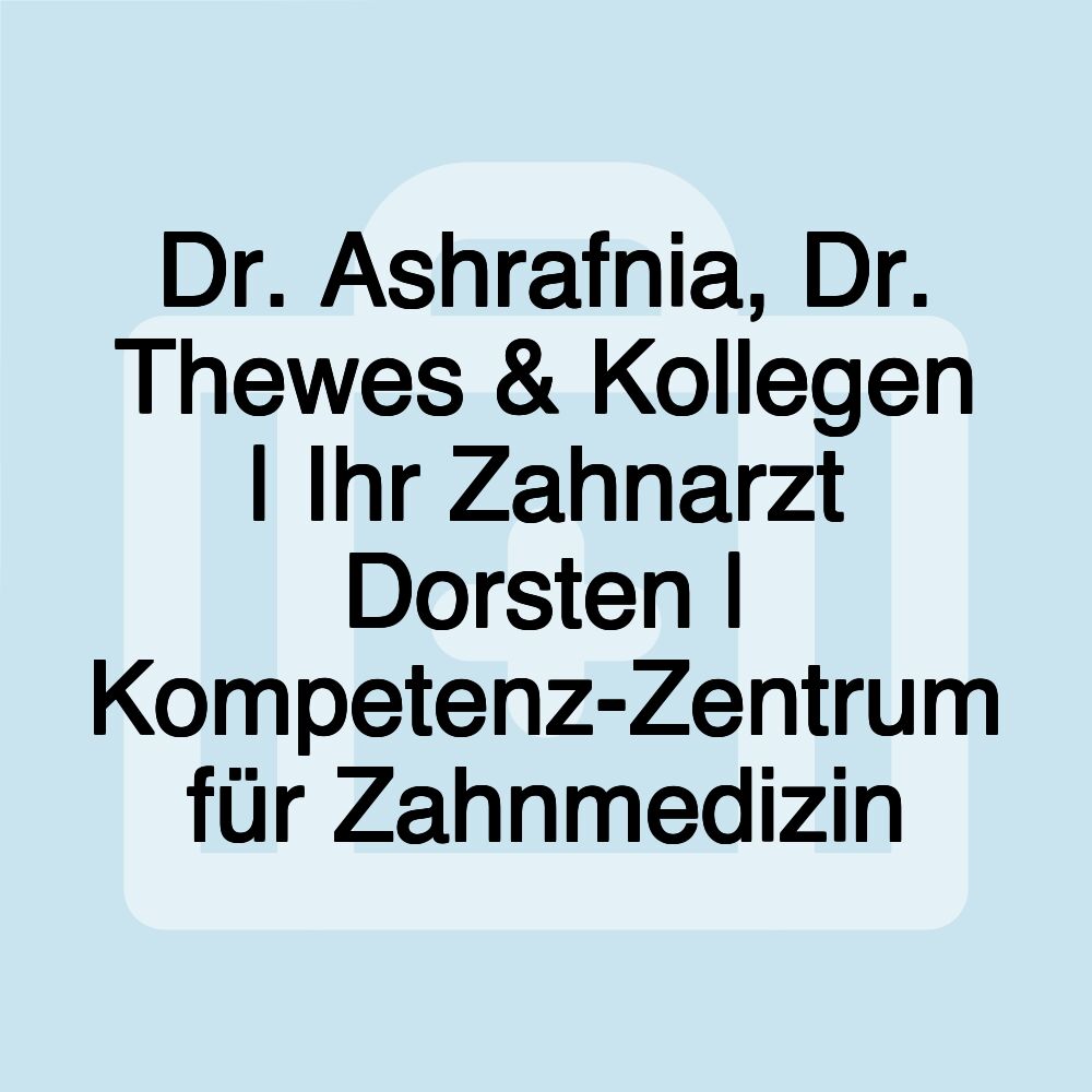 Dr. Ashrafnia, Dr. Thewes & Kollegen | Ihr Zahnarzt Dorsten | Kompetenz-Zentrum für Zahnmedizin