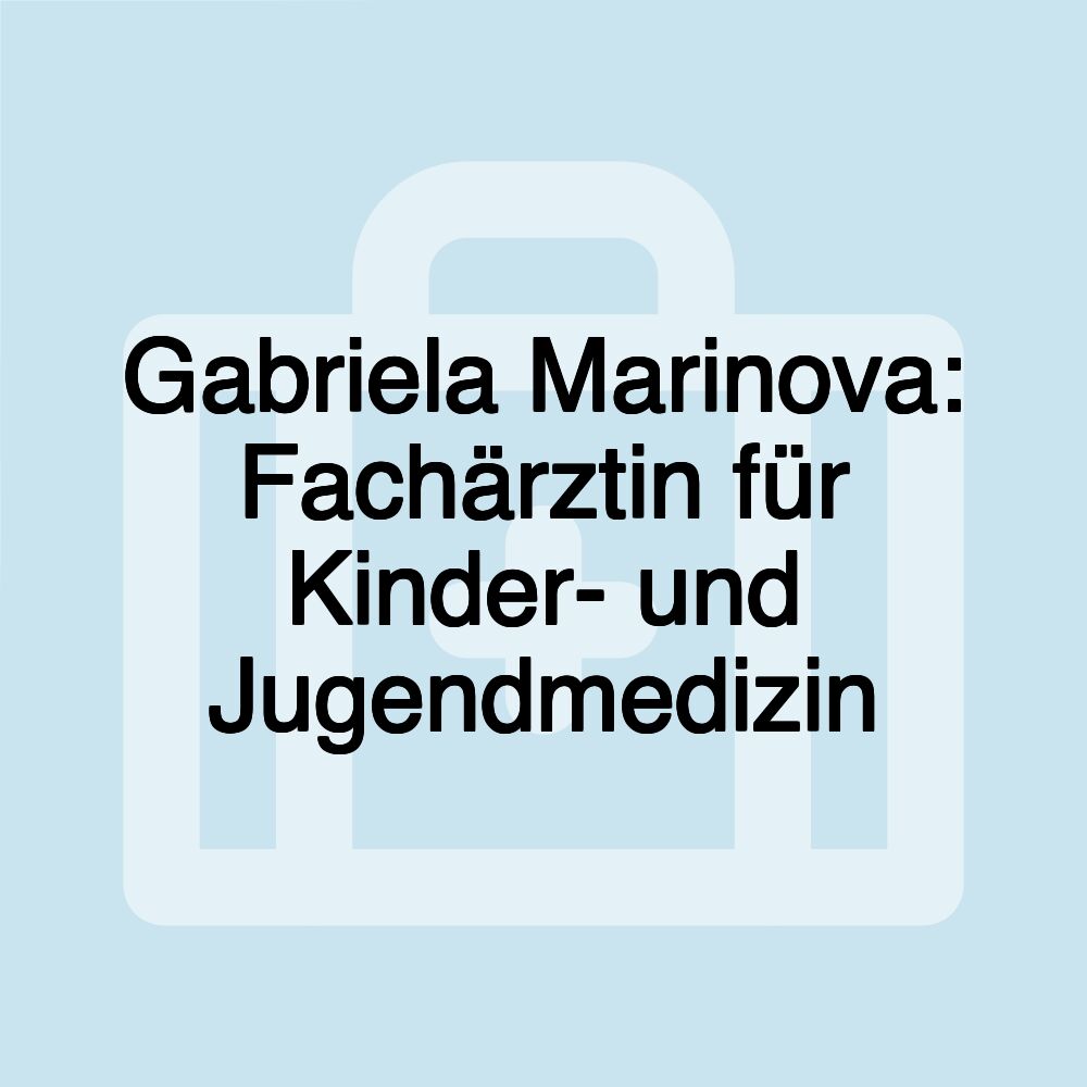 Gabriela Marinova: Fachärztin für Kinder- und Jugendmedizin