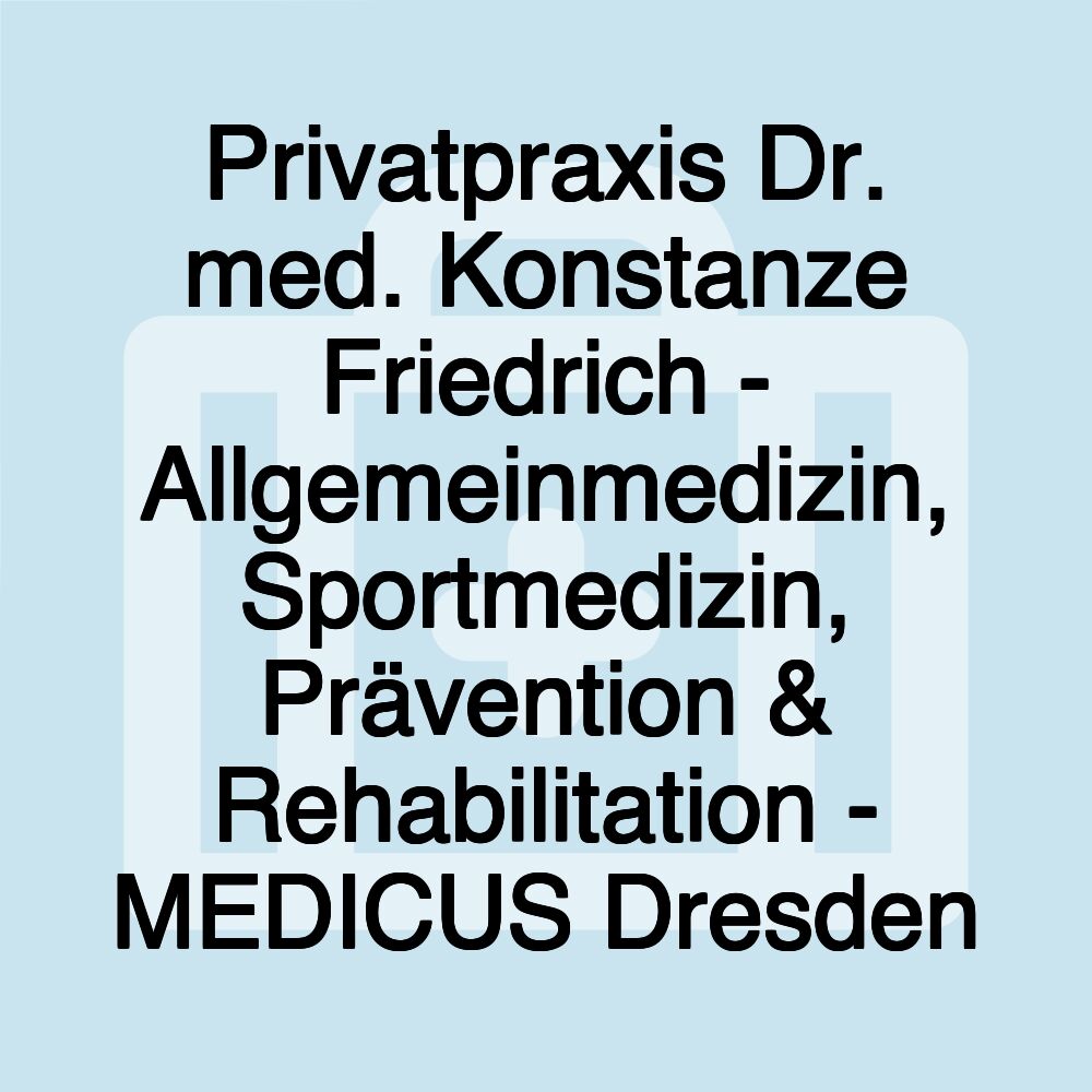 Privatpraxis Dr. med. Konstanze Friedrich - Allgemeinmedizin, Sportmedizin, Prävention & Rehabilitation - MEDICUS Dresden