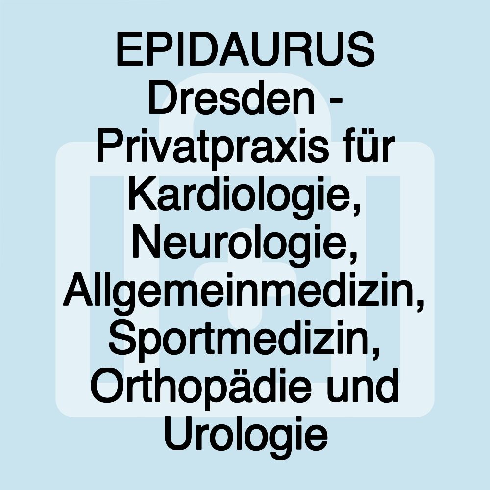 EPIDAURUS Dresden - Privatpraxis für Kardiologie, Neurologie, Allgemeinmedizin, Sportmedizin, Orthopädie und Urologie