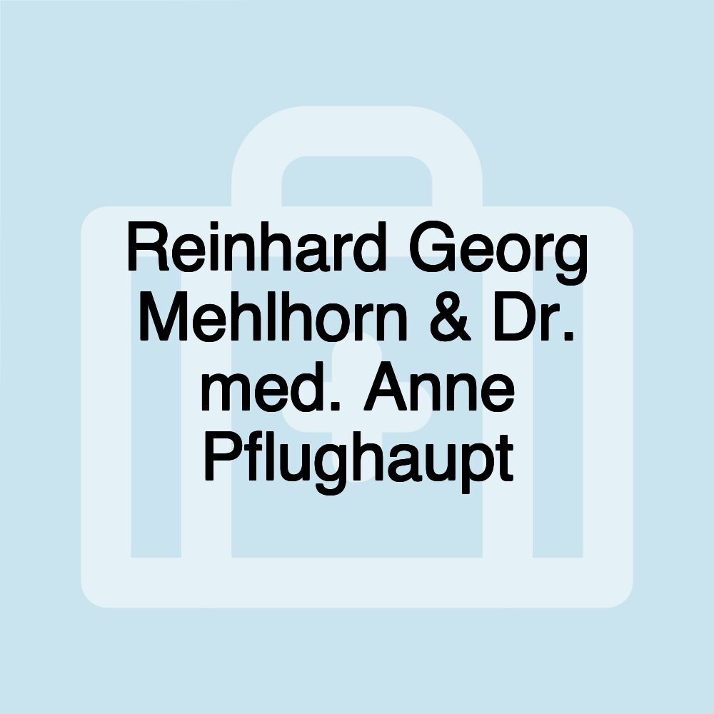 Reinhard Georg Mehlhorn & Dr. med. Anne Pflughaupt