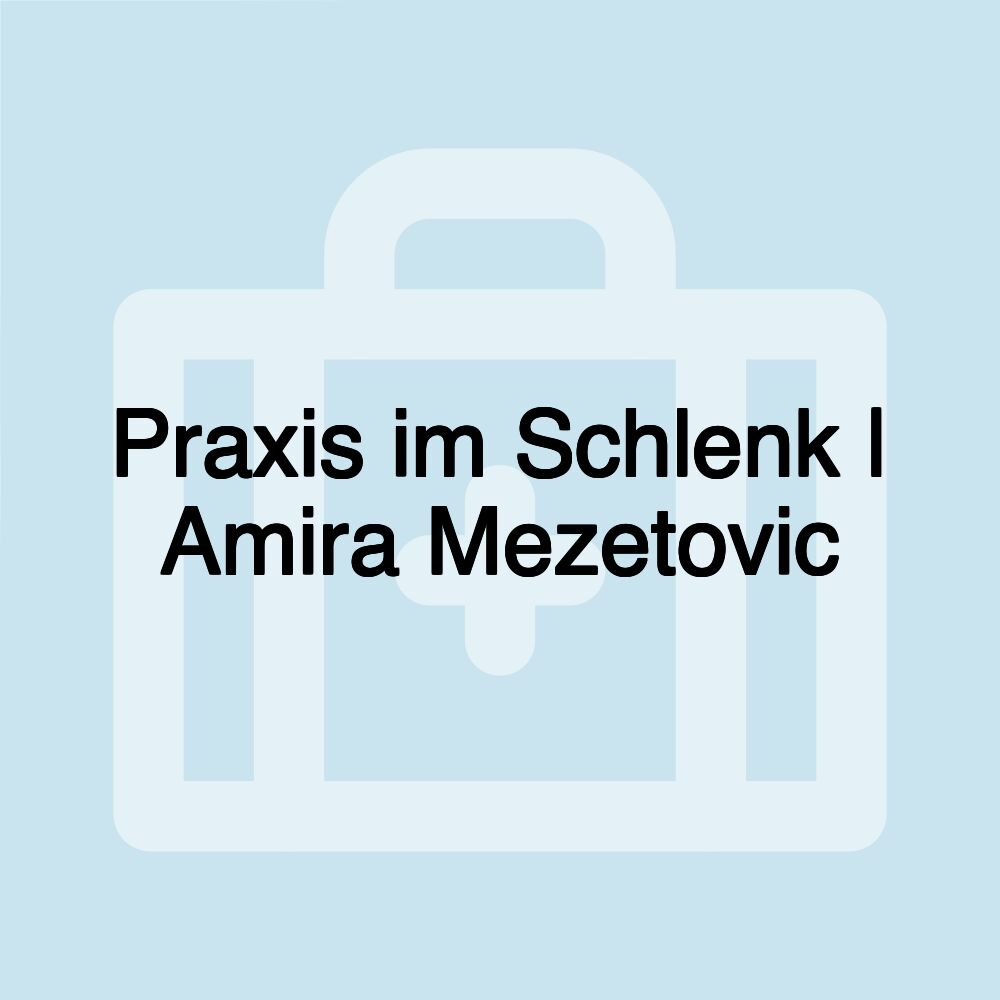 Praxis im Schlenk | Amira Mezetovic