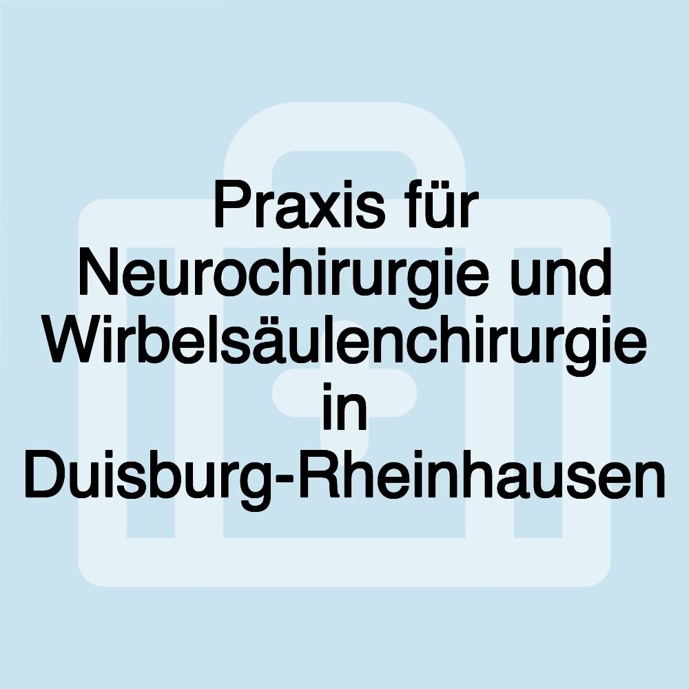 Praxis für Neurochirurgie und Wirbelsäulenchirurgie in Duisburg-Rheinhausen