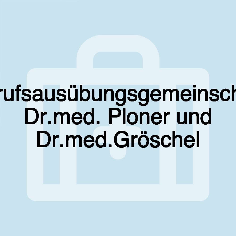 Berufsausübungsgemeinschaft Dr.med. Ploner und Dr.med.Gröschel