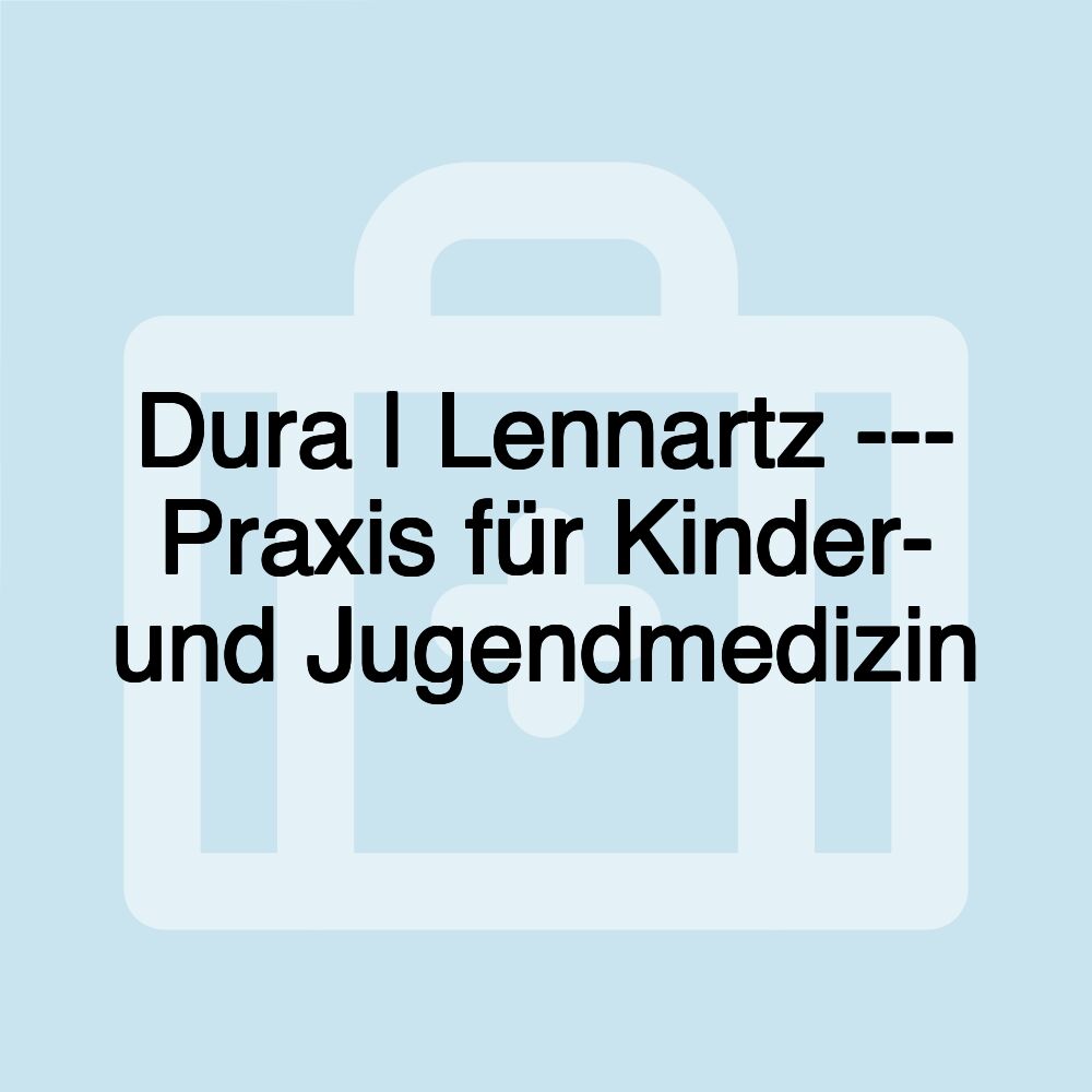 Dura | Lennartz --- Praxis für Kinder- und Jugendmedizin