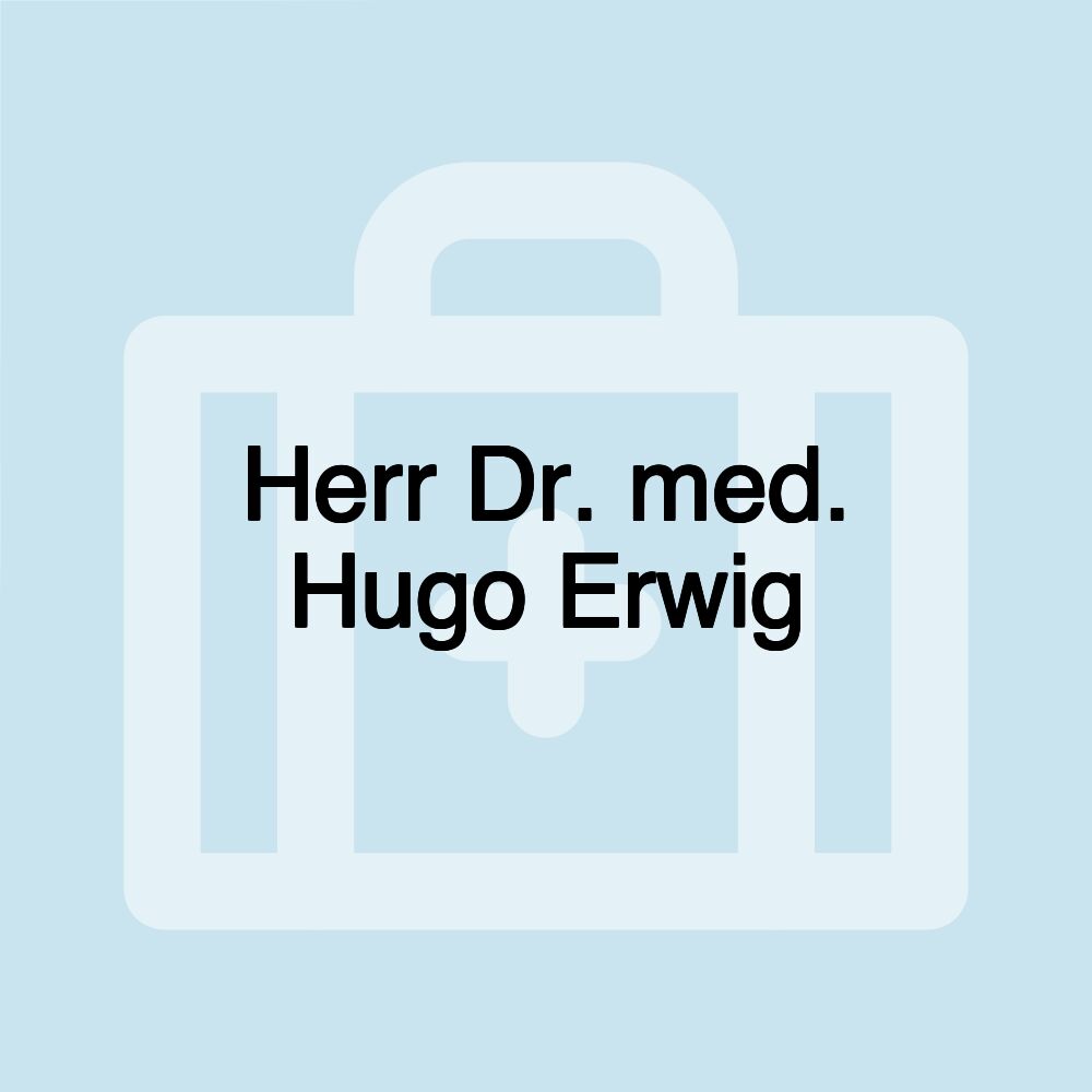 Herr Dr. med. Hugo Erwig