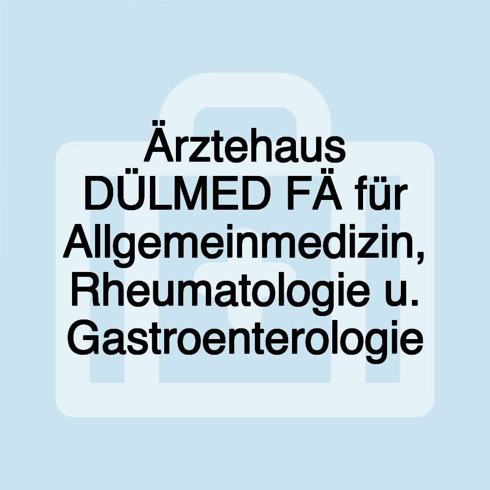 Ärztehaus DÜLMED FÄ für Allgemeinmedizin, Rheumatologie u. Gastroenterologie