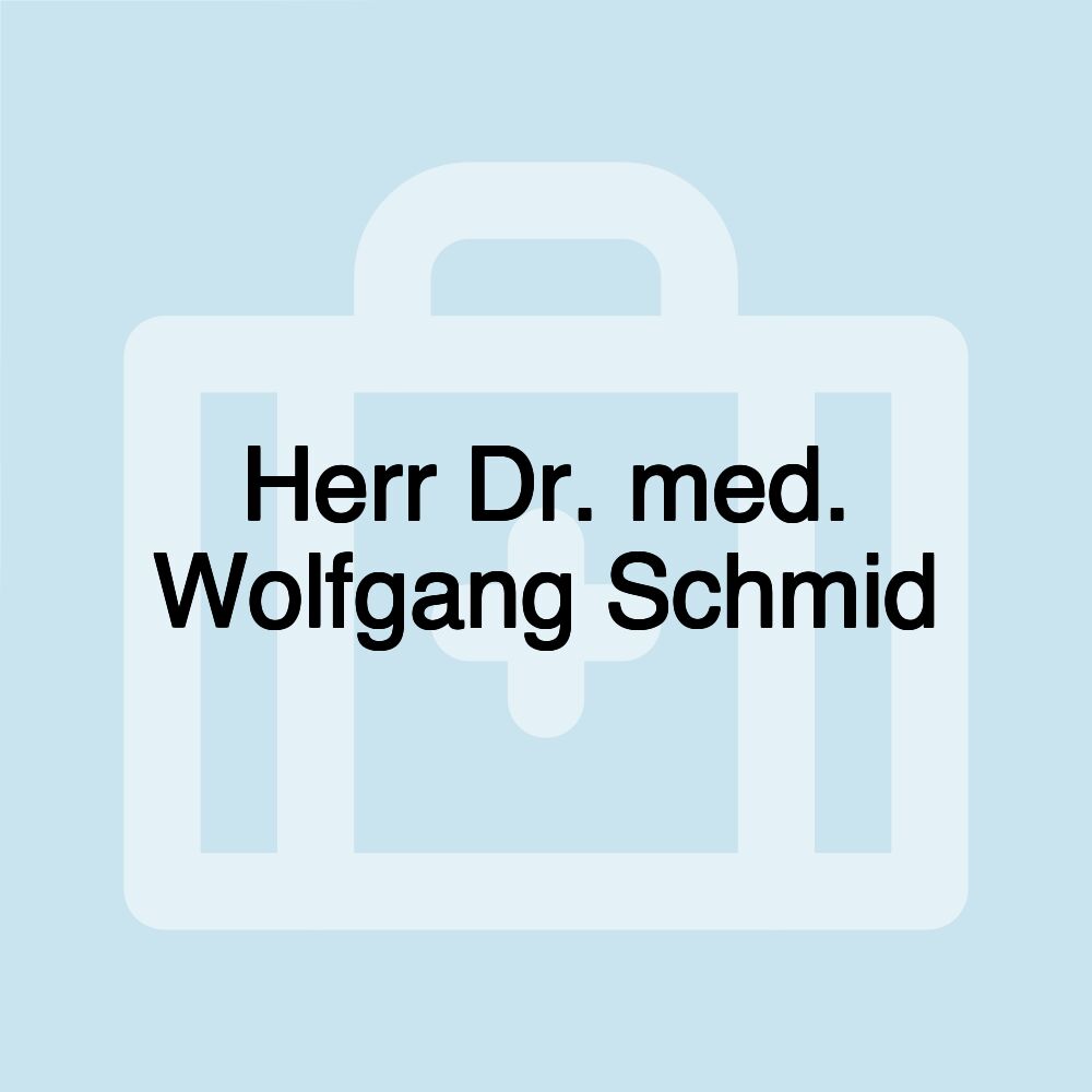 Herr Dr. med. Wolfgang Schmid