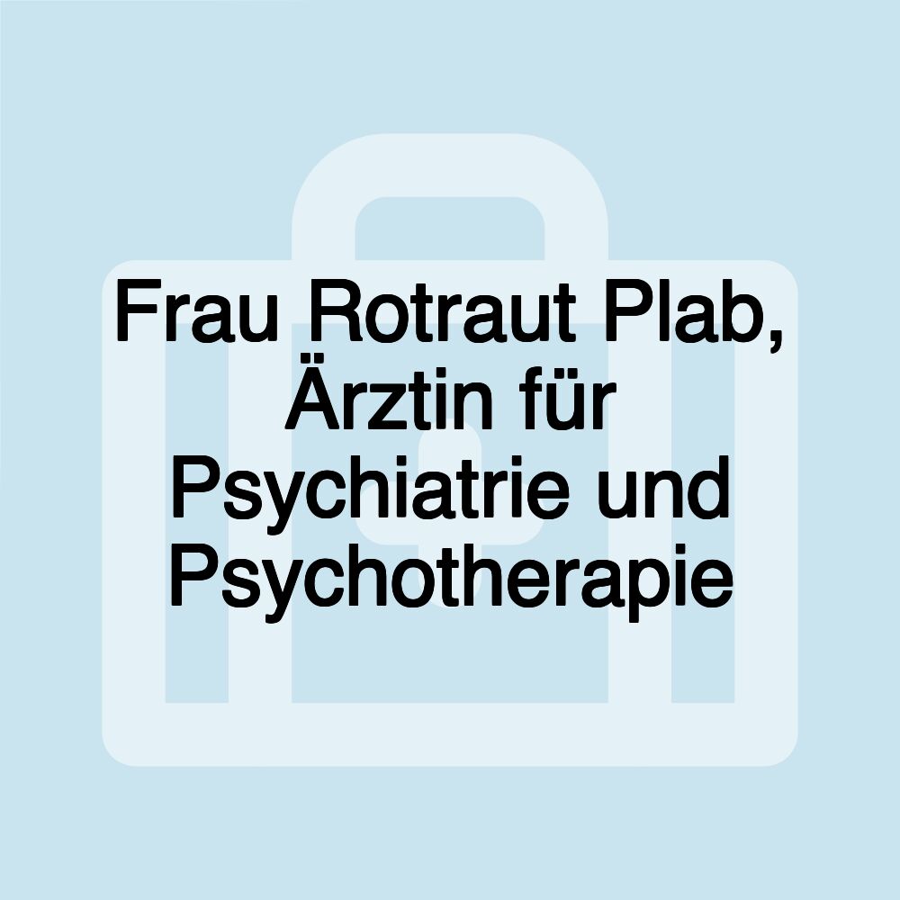 Frau Rotraut Plab, Ärztin für Psychiatrie und Psychotherapie