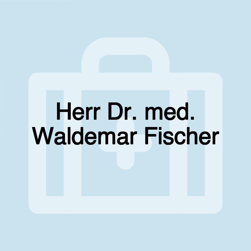 Herr Dr. med. Waldemar Fischer