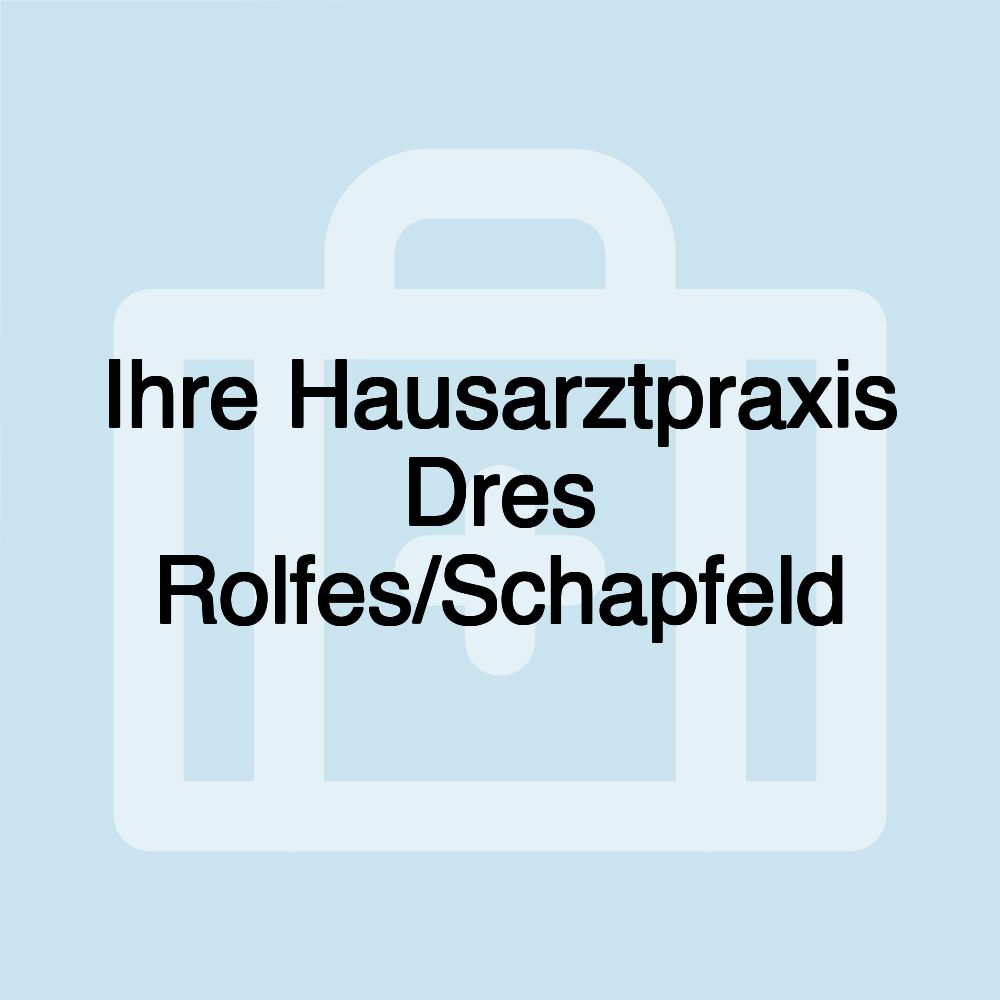 Ihre Hausarztpraxis Dres Rolfes/Schapfeld