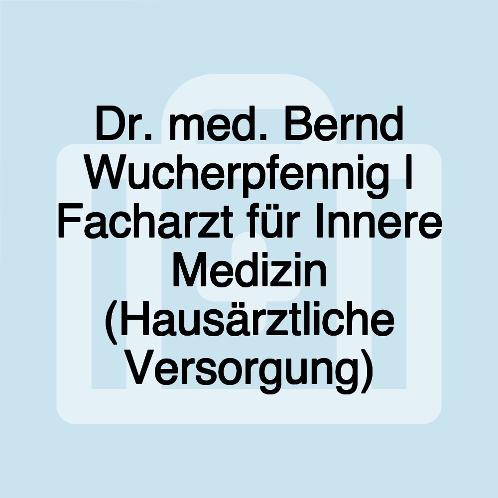 Dr. med. Bernd Wucherpfennig | Facharzt für Innere Medizin (Hausärztliche Versorgung)