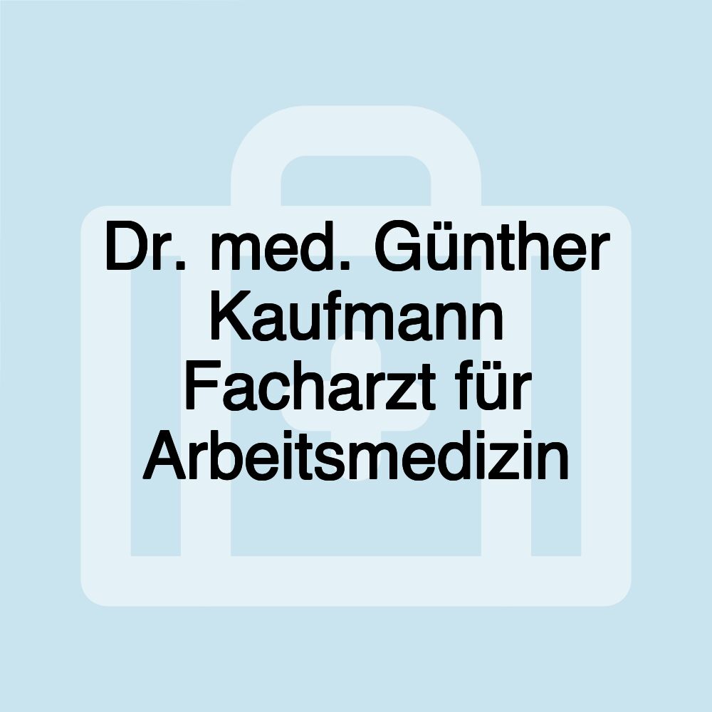 Dr. med. Günther Kaufmann Facharzt für Arbeitsmedizin