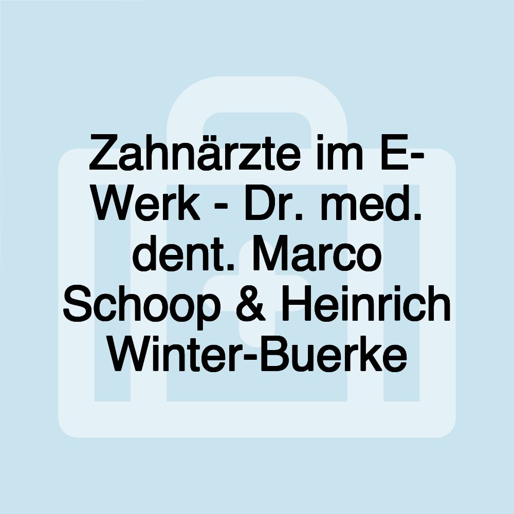 Zahnärzte im E- Werk - Dr. med. dent. Marco Schoop & Heinrich Winter-Buerke