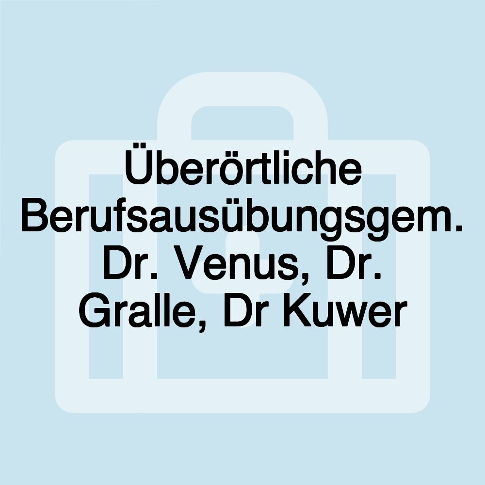 Überörtliche Berufsausübungsgem. Dr. Venus, Dr. Gralle, Dr Kuwer