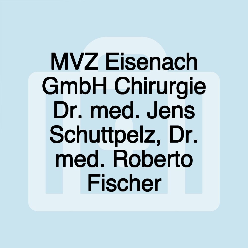 MVZ Eisenach GmbH Chirurgie Dr. med. Jens Schuttpelz, Dr. med. Roberto Fischer