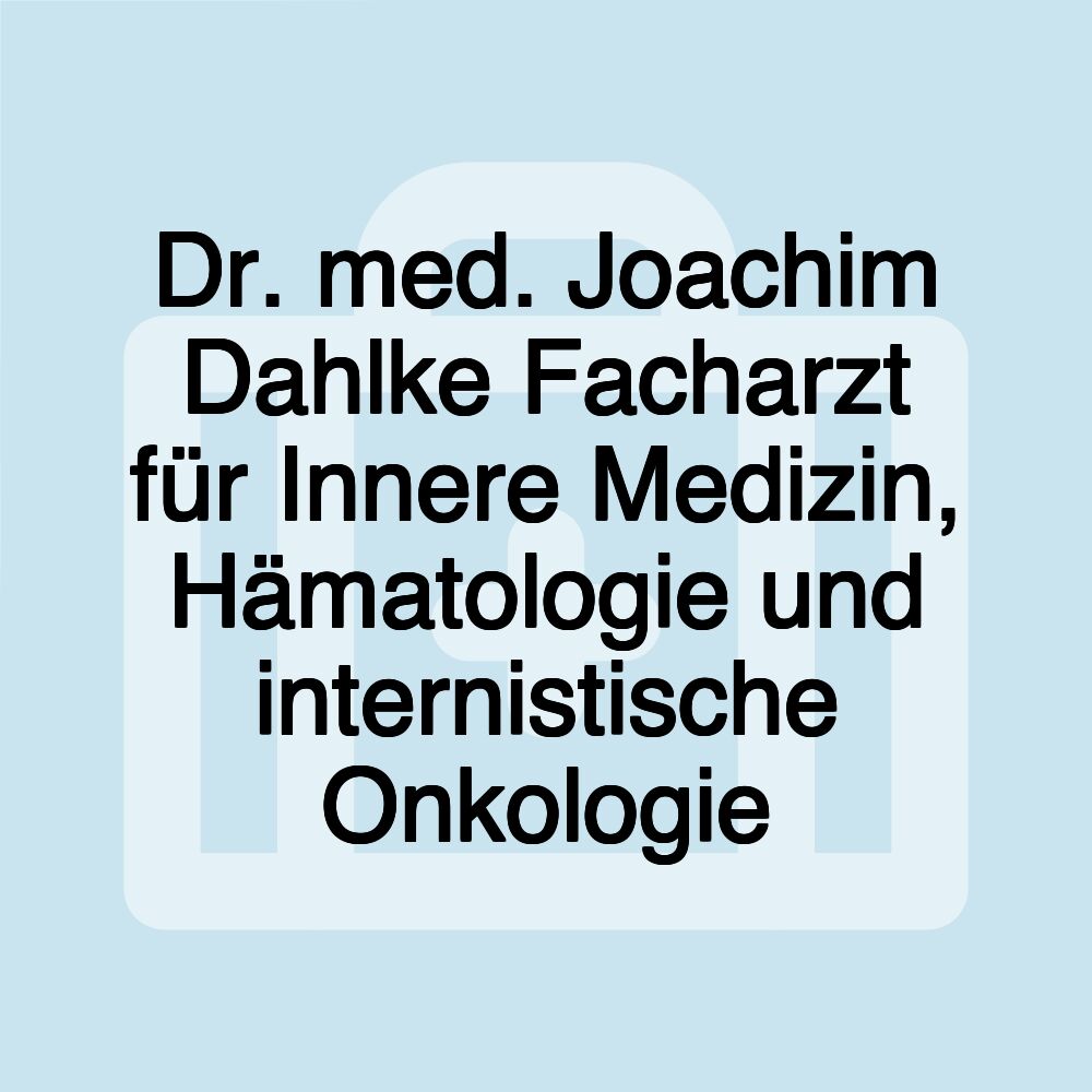 Dr. med. Joachim Dahlke Facharzt für Innere Medizin, Hämatologie und internistische Onkologie